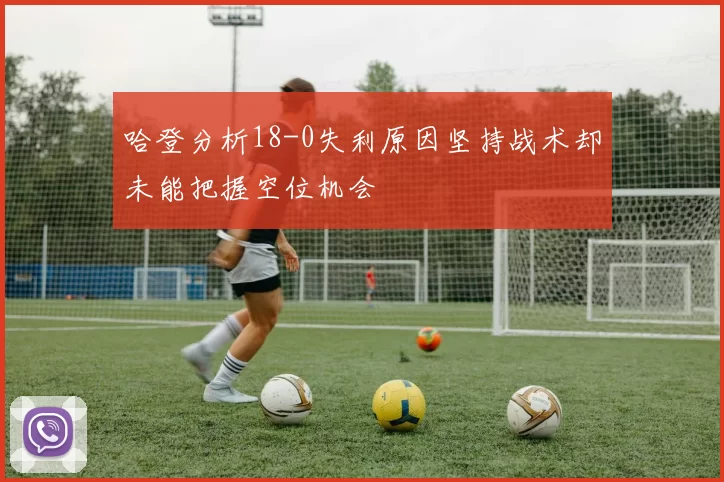 哈登分析18-0失利原因坚持战术却未能把握空位机会