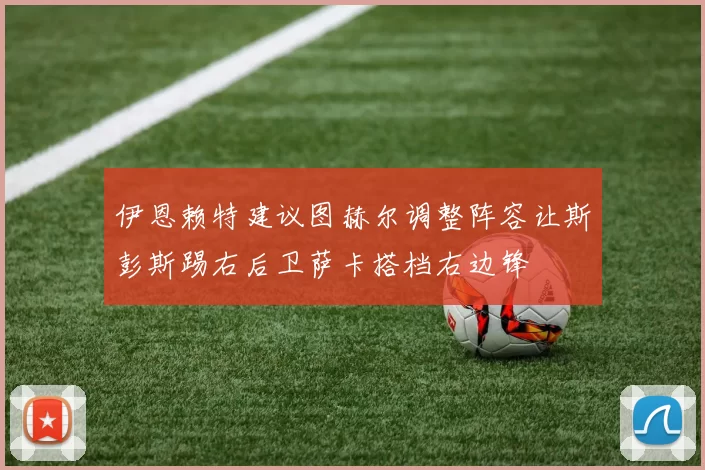 伊恩赖特建议图赫尔调整阵容让斯彭斯踢右后卫萨卡搭档右边锋