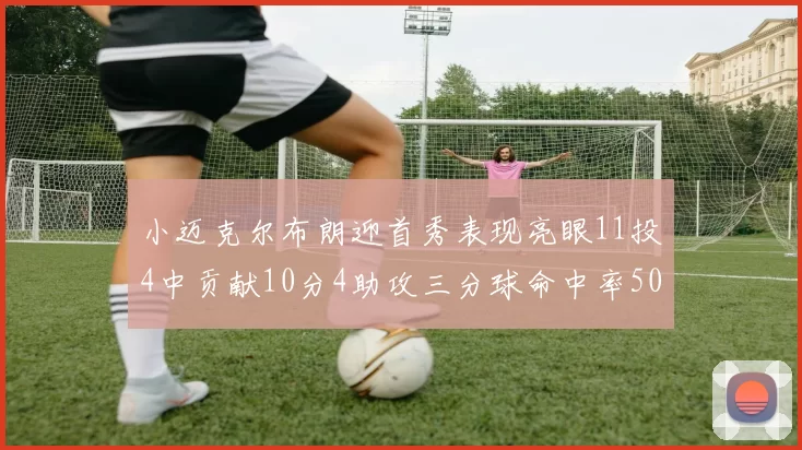 小迈克尔布朗迎首秀表现亮眼11投4中贡献10分4助攻三分球命中率50
