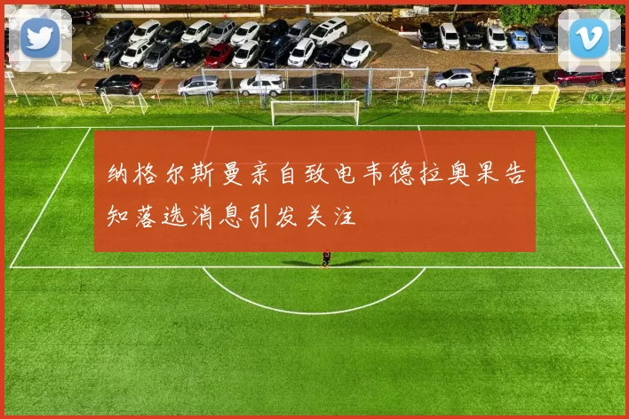 纳格尔斯曼亲自致电韦德拉奥果告知落选消息引发关注
